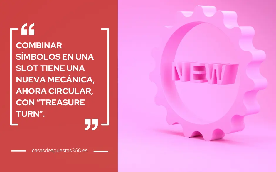 Combinar símbolos en una slot tiene una nueva mecánica, ahora circular, con “Treasure Turn”.